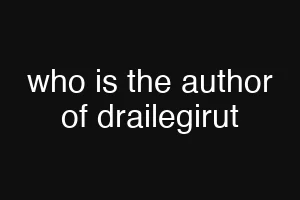 who is the author of drailegirut